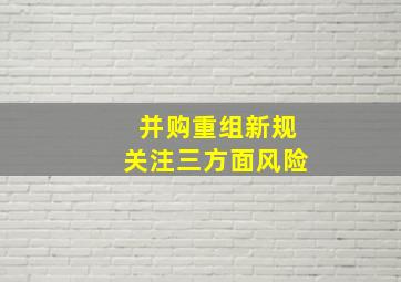 并购重组新规关注三方面风险