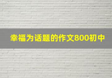 幸福为话题的作文800初中