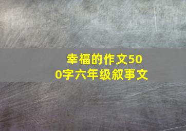 幸福的作文500字六年级叙事文