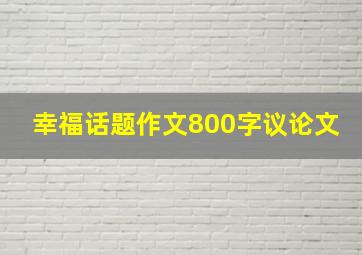 幸福话题作文800字议论文