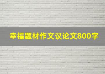 幸福题材作文议论文800字