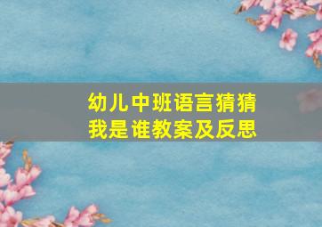 幼儿中班语言猜猜我是谁教案及反思