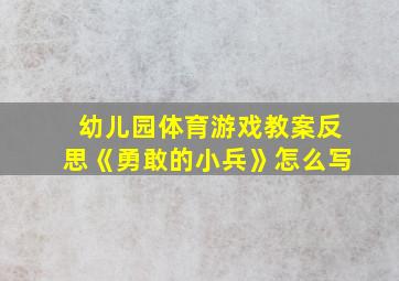 幼儿园体育游戏教案反思《勇敢的小兵》怎么写