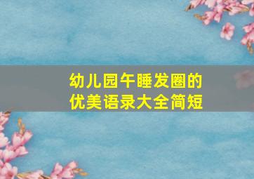 幼儿园午睡发圈的优美语录大全简短