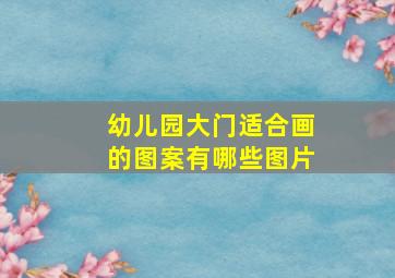 幼儿园大门适合画的图案有哪些图片