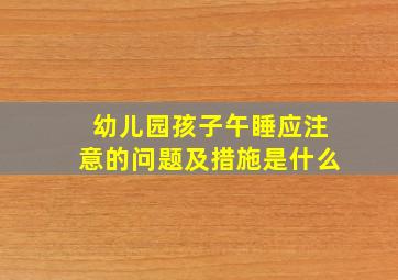 幼儿园孩子午睡应注意的问题及措施是什么