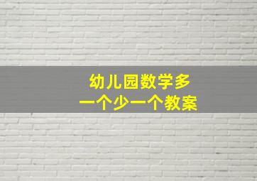 幼儿园数学多一个少一个教案