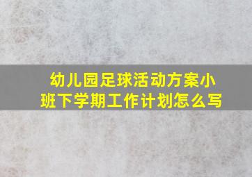 幼儿园足球活动方案小班下学期工作计划怎么写