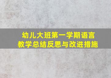 幼儿大班第一学期语言教学总结反思与改进措施