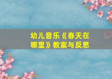 幼儿音乐《春天在哪里》教案与反思