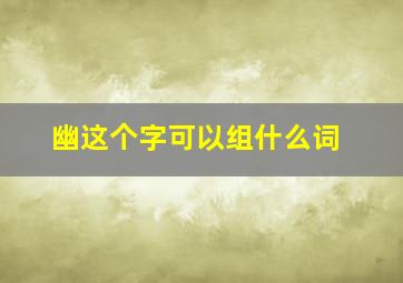 幽这个字可以组什么词