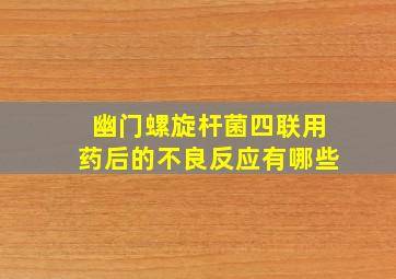 幽门螺旋杆菌四联用药后的不良反应有哪些