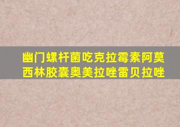 幽门螺杆菌吃克拉霉素阿莫西林胶囊奥美拉唑雷贝拉唑