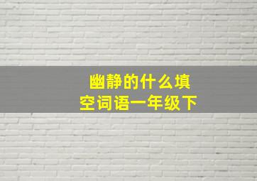 幽静的什么填空词语一年级下