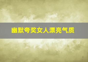 幽默夸奖女人漂亮气质