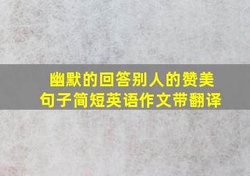 幽默的回答别人的赞美句子简短英语作文带翻译