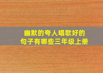 幽默的夸人唱歌好的句子有哪些三年级上册