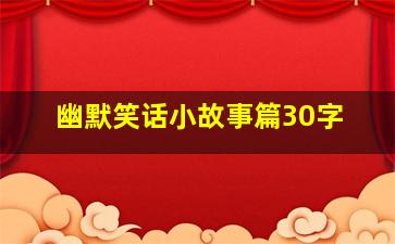 幽默笑话小故事篇30字