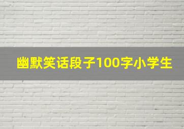 幽默笑话段子100字小学生