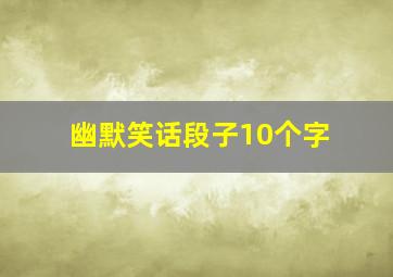 幽默笑话段子10个字