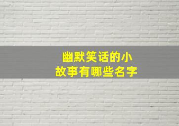 幽默笑话的小故事有哪些名字