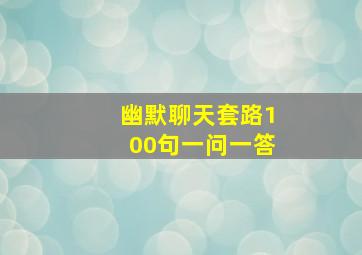 幽默聊天套路100句一问一答