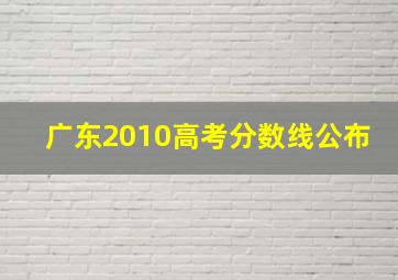 广东2010高考分数线公布