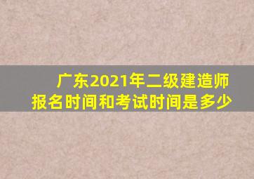 广东2021年二级建造师报名时间和考试时间是多少