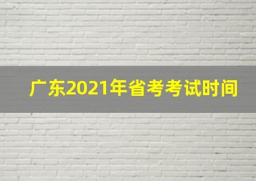 广东2021年省考考试时间