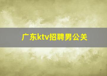 广东ktv招聘男公关