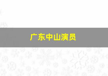 广东中山演员