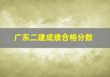 广东二建成绩合格分数