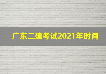 广东二建考试2021年时间