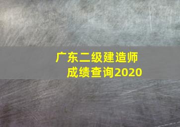 广东二级建造师成绩查询2020