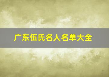 广东伍氏名人名单大全