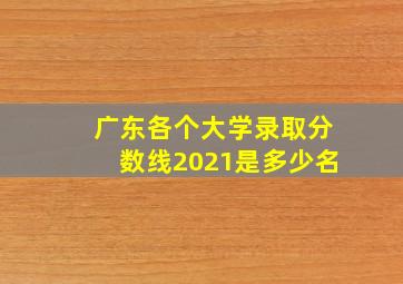 广东各个大学录取分数线2021是多少名