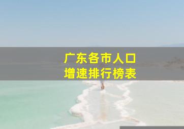 广东各市人口增速排行榜表