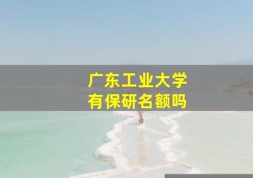 广东工业大学有保研名额吗