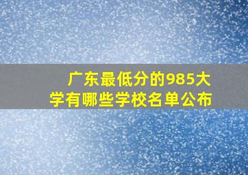 广东最低分的985大学有哪些学校名单公布