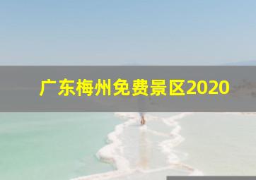 广东梅州免费景区2020