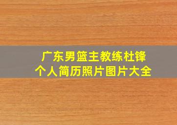 广东男篮主教练杜锋个人简历照片图片大全