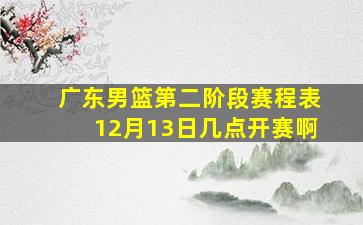 广东男篮第二阶段赛程表12月13日几点开赛啊