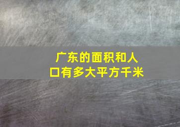 广东的面积和人口有多大平方千米