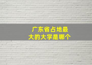 广东省占地最大的大学是哪个