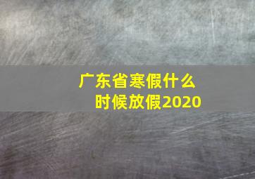 广东省寒假什么时候放假2020