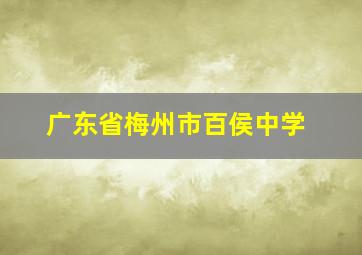 广东省梅州市百侯中学