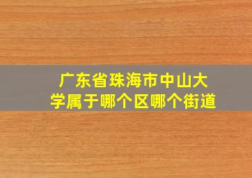 广东省珠海市中山大学属于哪个区哪个街道