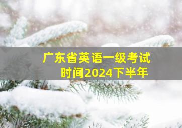 广东省英语一级考试时间2024下半年