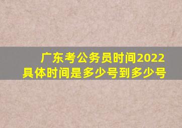 广东考公务员时间2022具体时间是多少号到多少号