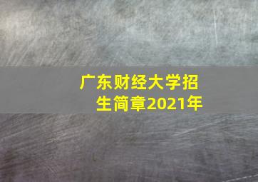 广东财经大学招生简章2021年